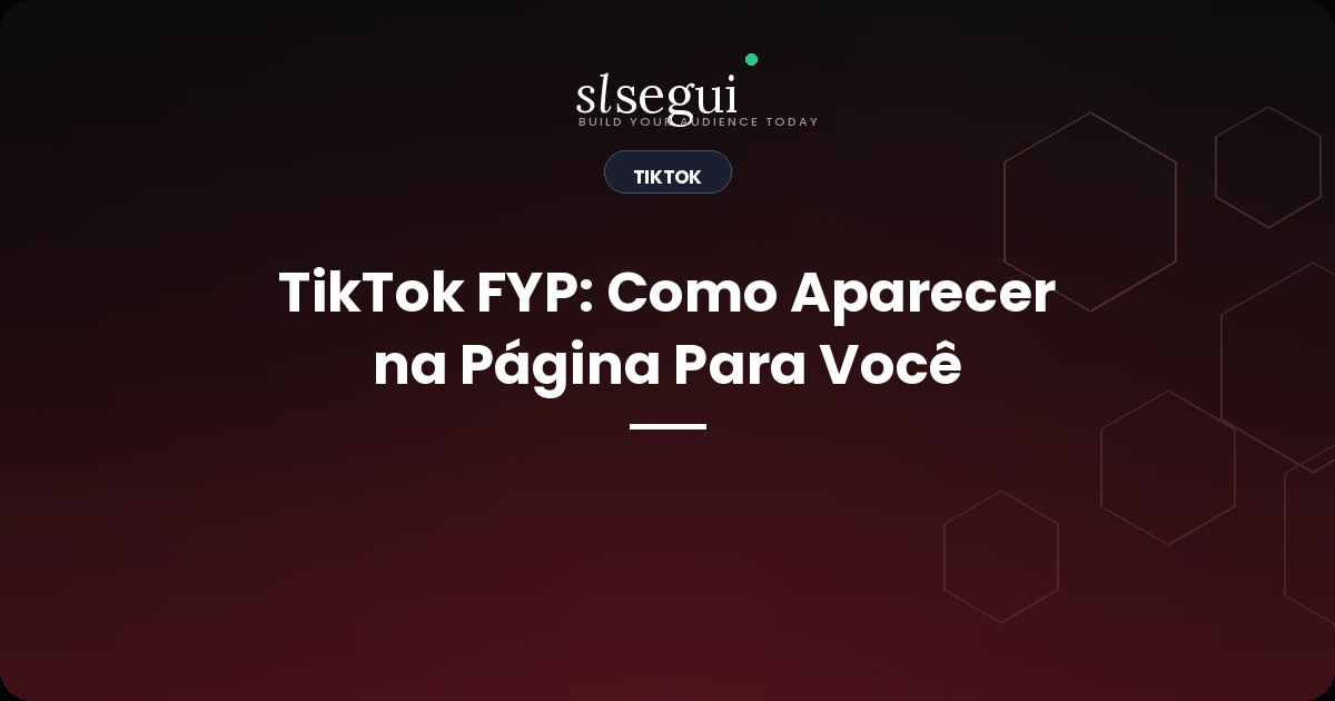 TikTok FYP: Como Aparecer na Página Para Você