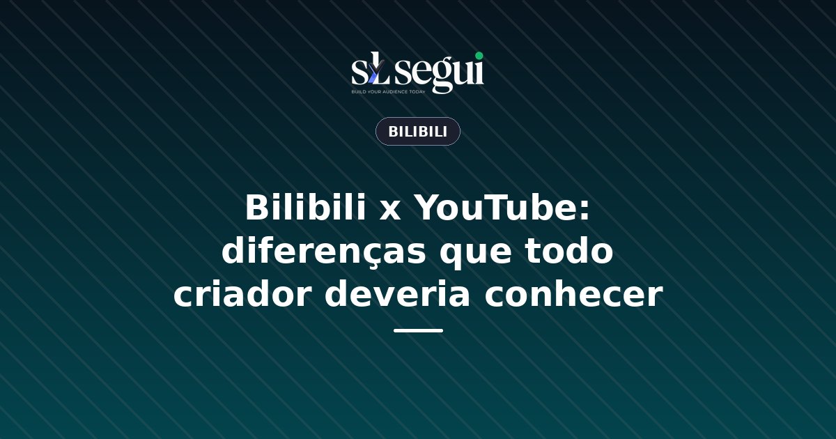 Bilibili x YouTube: diferenças que todo criador deveria conhecer