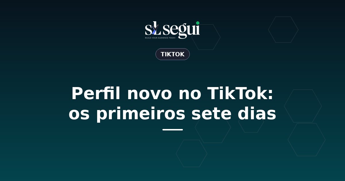 Perfil novo no TikTok: os primeiros sete dias