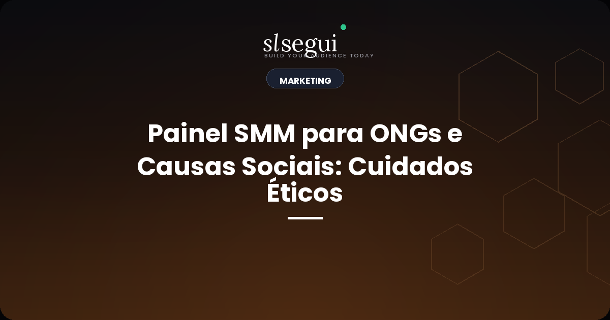 Painel SMM para ONGs e Causas Sociais: Cuidados Éticos