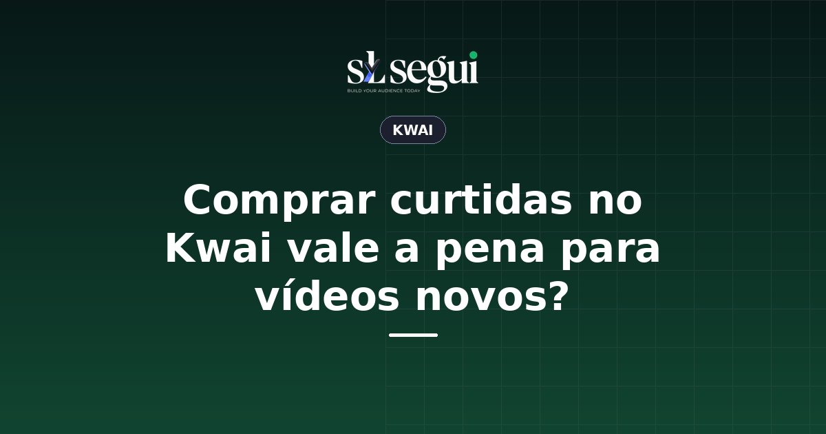 Comprar curtidas no Kwai vale a pena para vídeos novos?