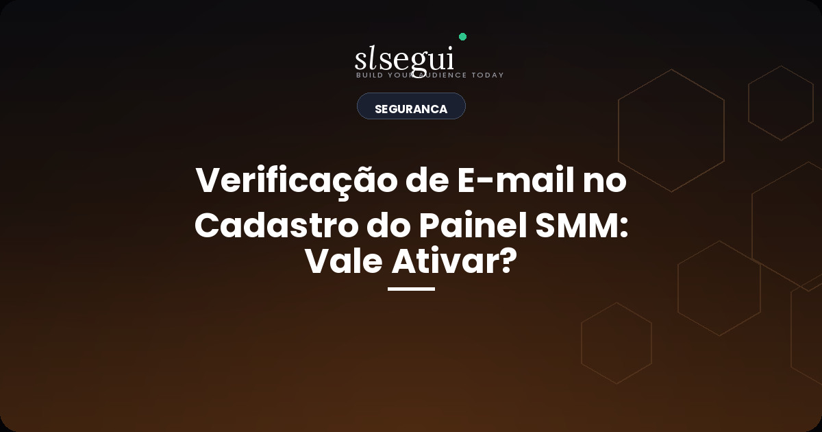 Verificação de E-mail no Cadastro do Painel SMM: Vale Ativar?