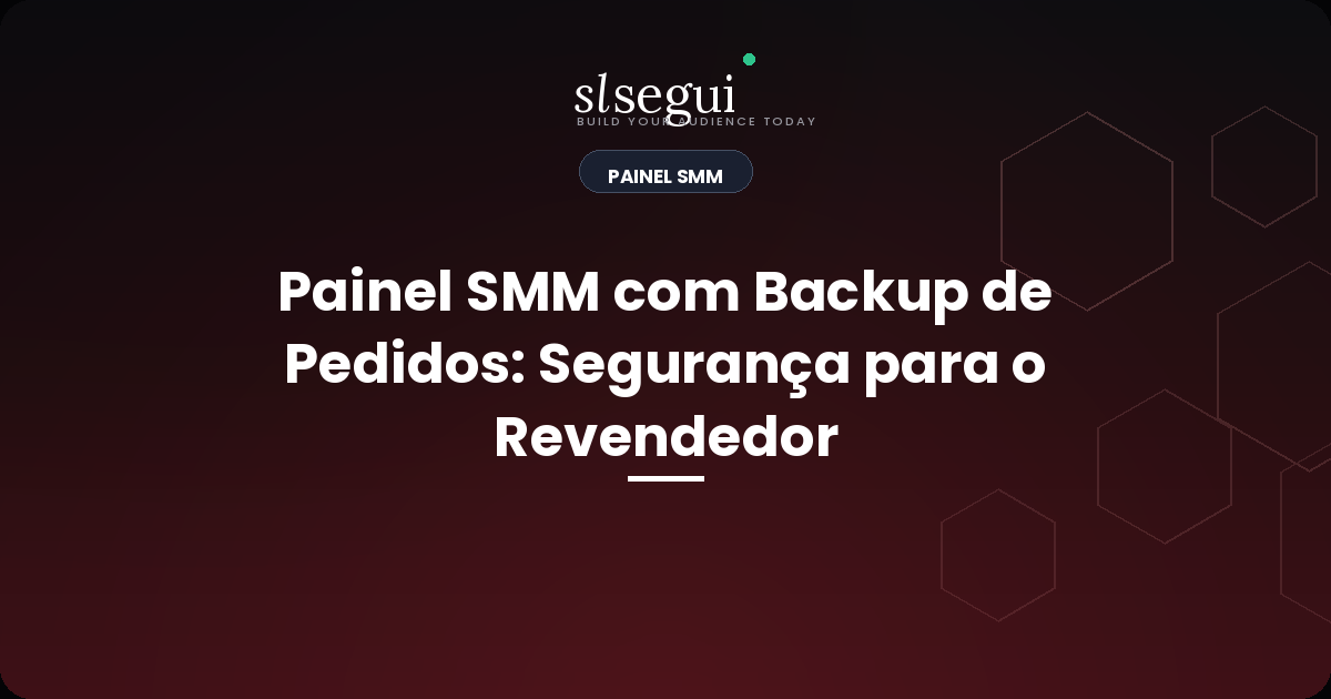 Painel SMM com Backup de Pedidos: Segurança para o Revendedor