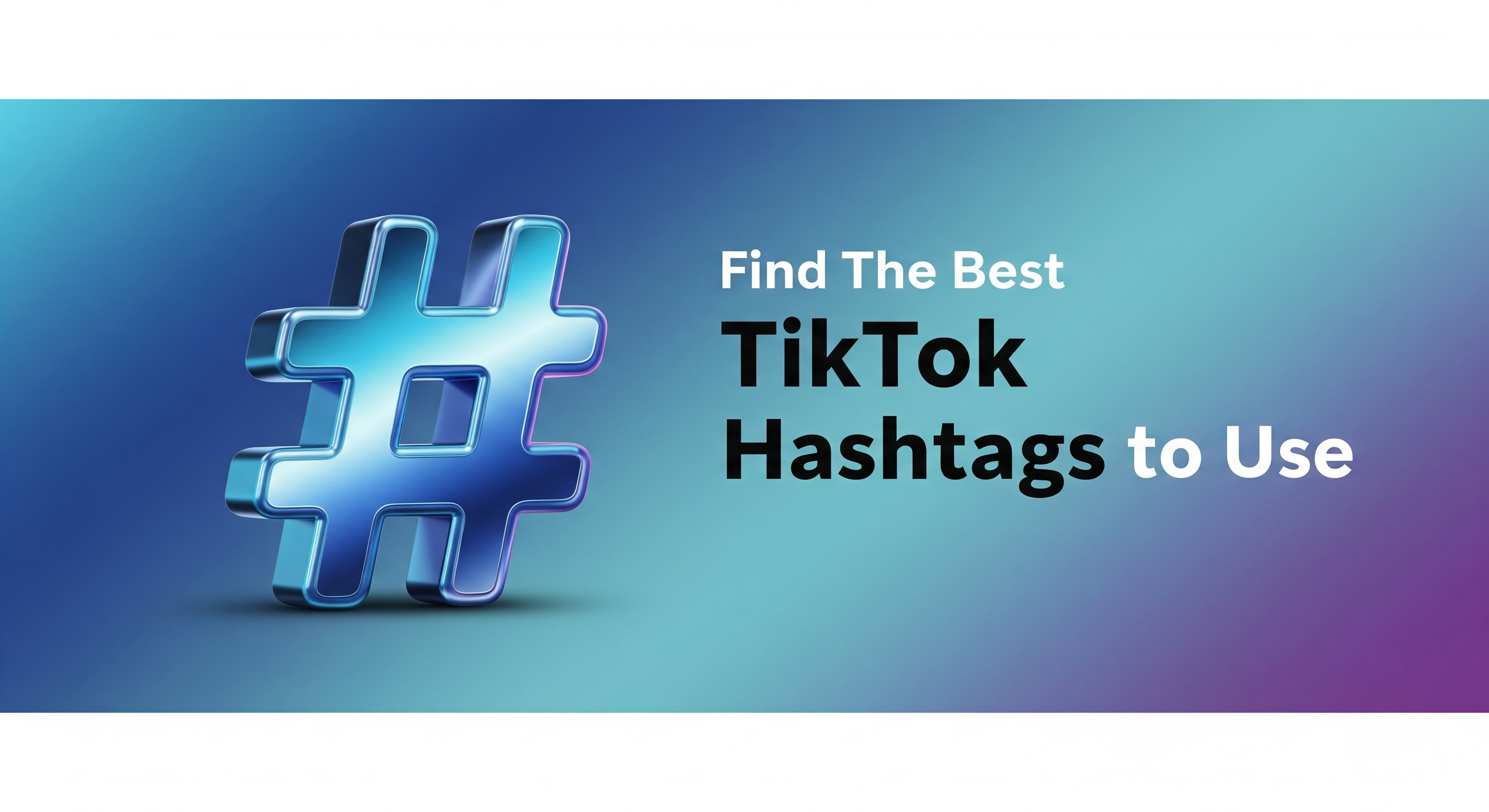 How To Find The Best TikTok Hashtags For Viral Growth