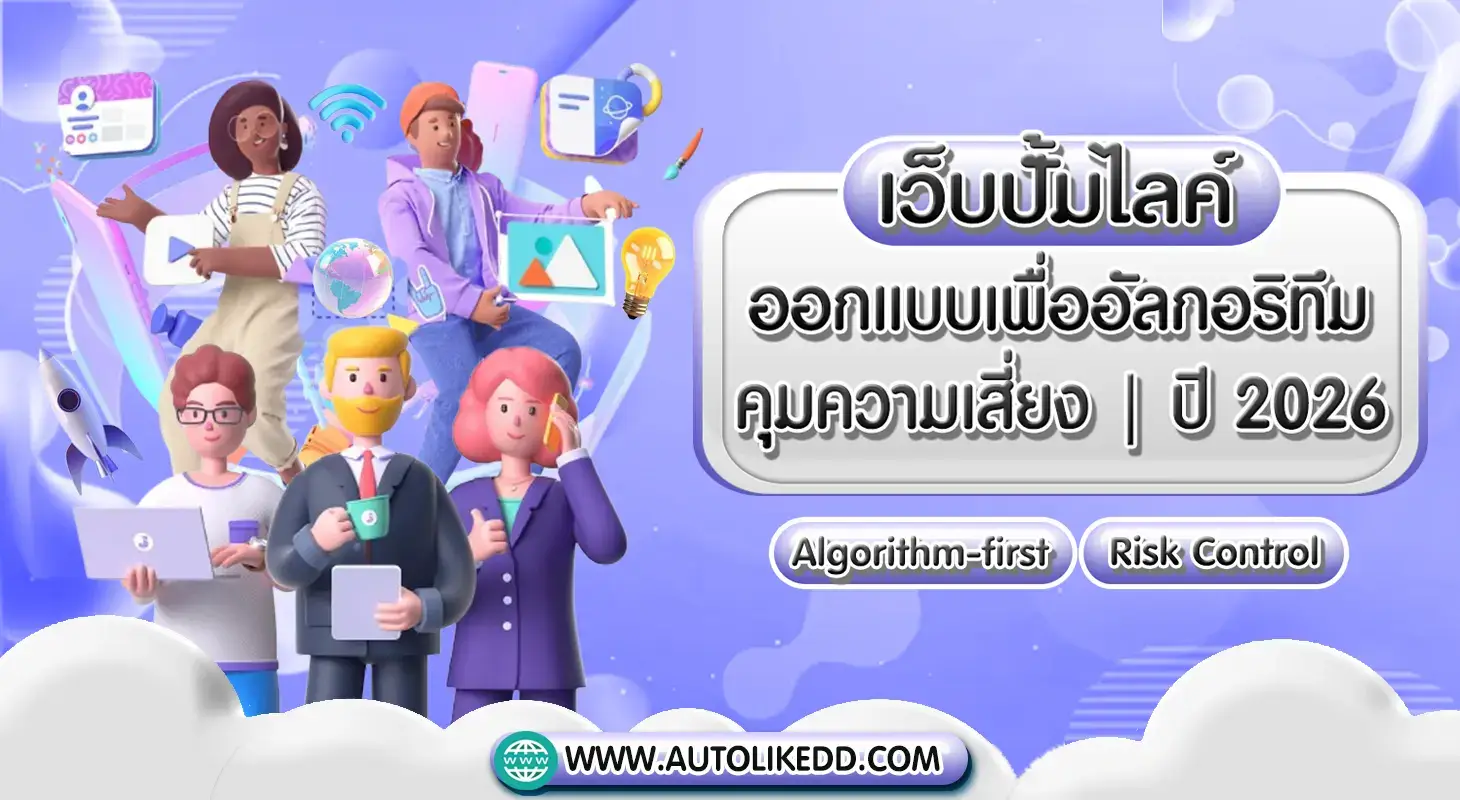 เว็บปั้มไลค์ ปี 2026 อัลกอริทึม คุมความเสี่ยง แนวคิดการเลือกเว็บปั้มไลค์ปลอดภัย