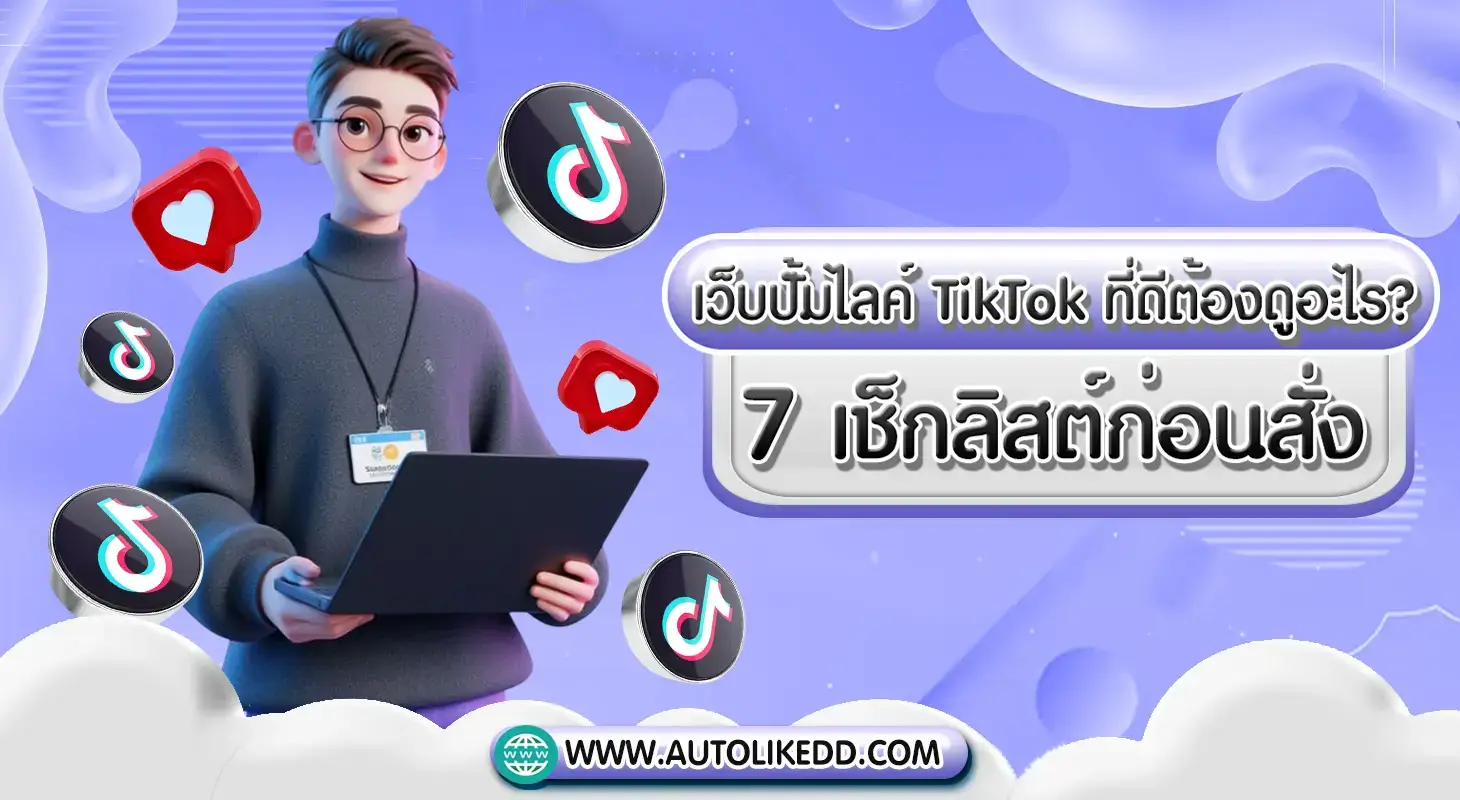 เช็กลิสต์ 7 วิธีเลือกเว็บปั้มไลค์ TikTok ที่ปลอดภัย