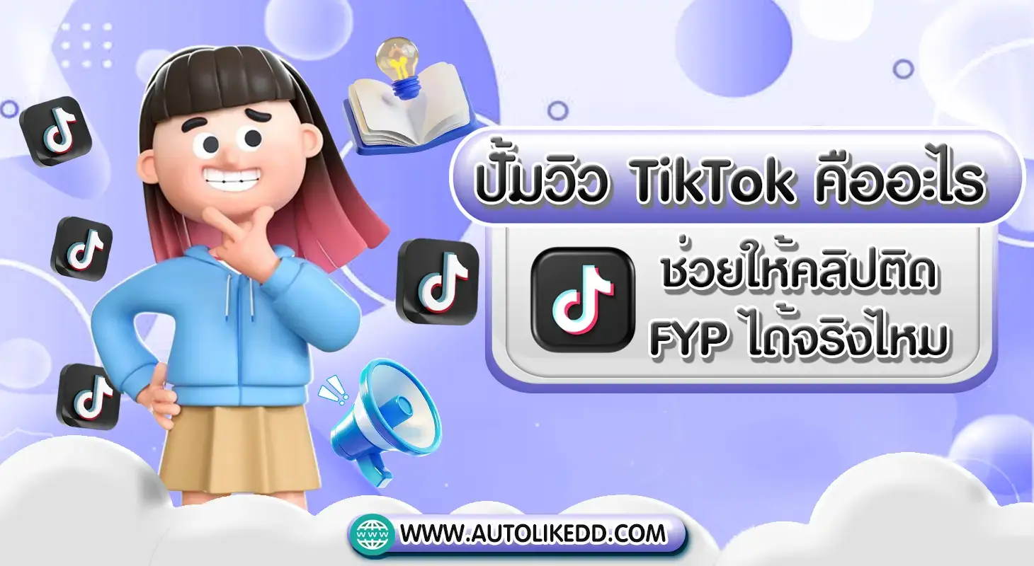 ปั้มวิว TikTok คืออะไร วิธีเพิ่มยอดวิว TikTok และโอกาสติด FYP