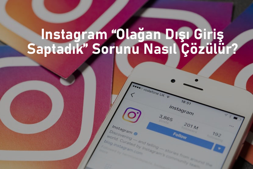 Instagram “Olağan Dışı Giriş Saptadık” Sorunu Nasıl Çözülür?