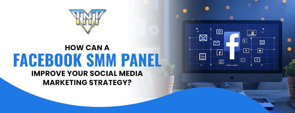 How Can a Facebook SMM Panel Improve Your Social Media Marketing Strategy?