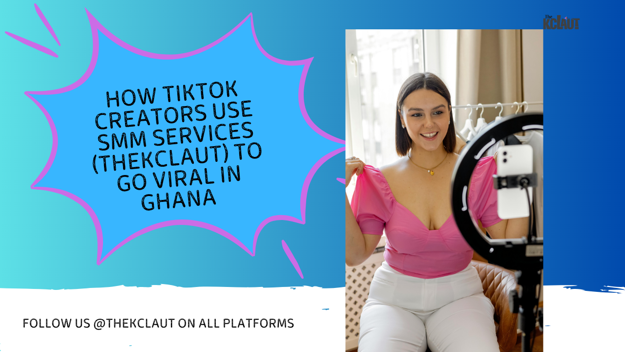 How TikTok Creators Use SMM Services (theKclaut) to Go Viral in Ghana 