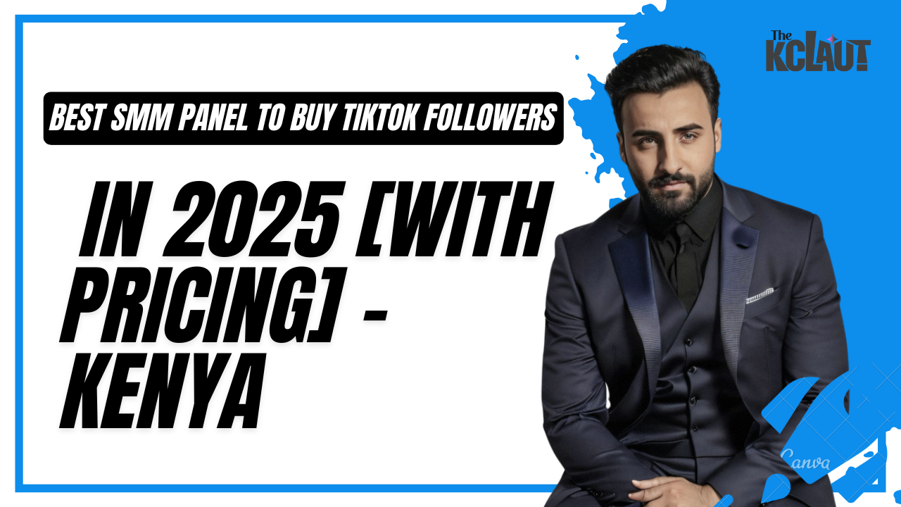 Best SMM Panel to Buy TikTok Followers in 2025 [With Pricing] – Kenya 