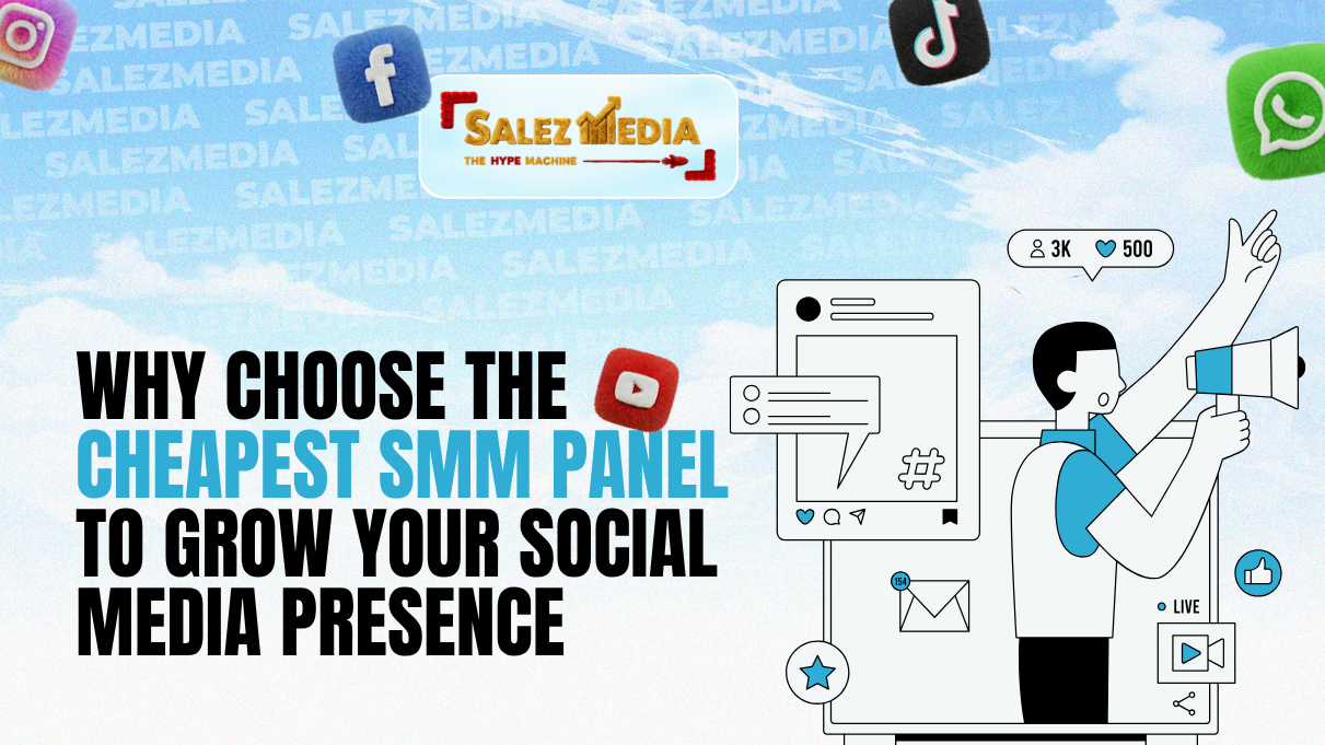 Why Choose the Cheapest SMM Panel to Grow Your Social Media Presence 