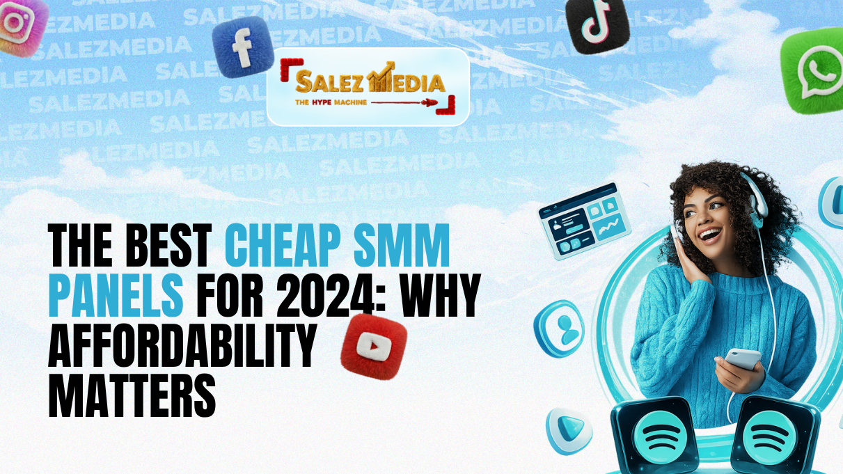 The Best Cheap SMM Panels for 2024: Why Affordability Matters 