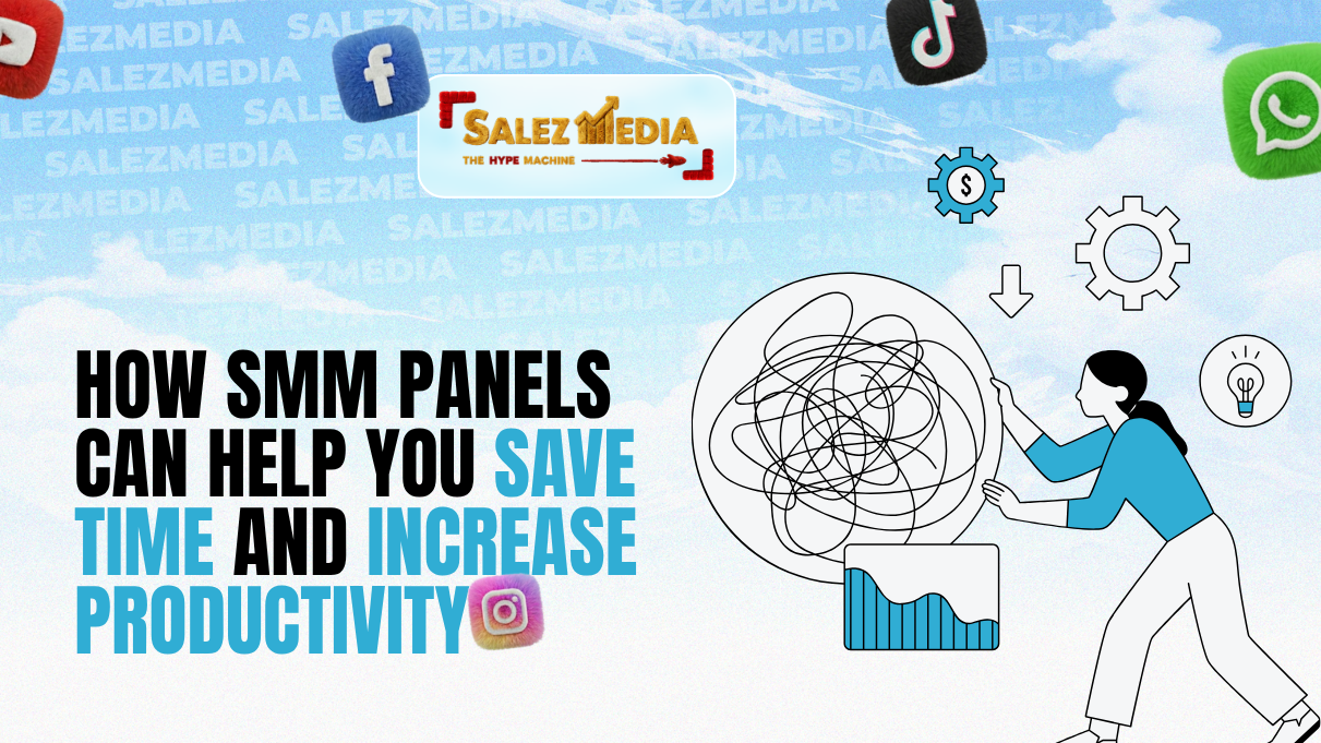 How SMM Panels Can Help You Save Time and Increase Productivity
