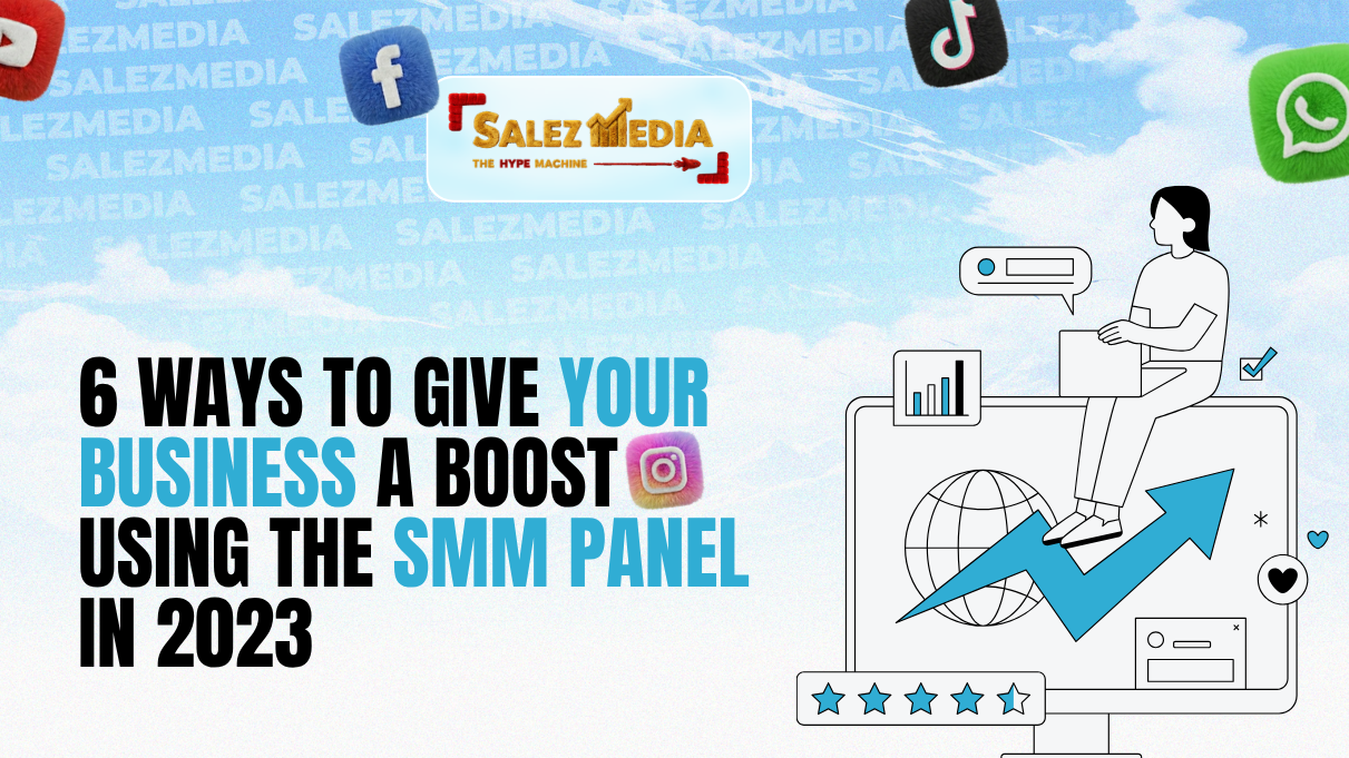 6 Ways to Give Your Business a Boost Using the SMM Panel In 2023