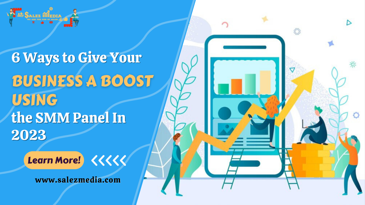 6 Ways to Give Your Business a Boost Using the SMM Panel In 2023