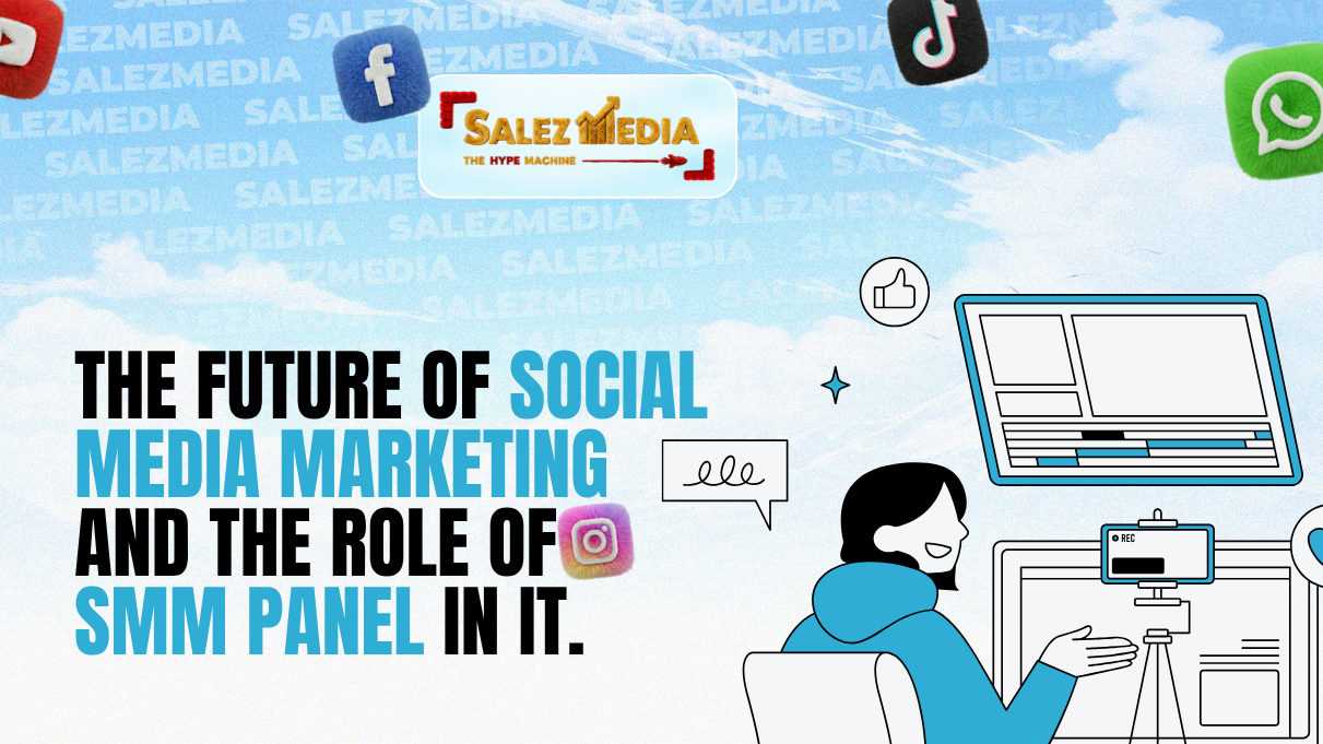 The Future of Social Media Marketing and The Role of SMM Panel in It.