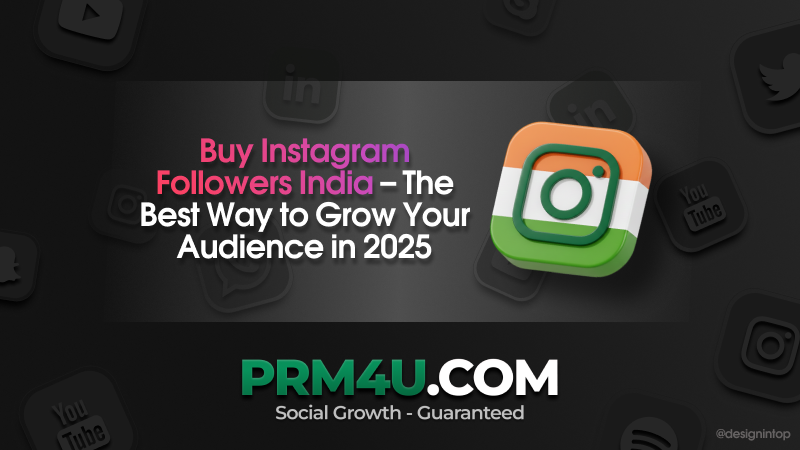 Comprare follower Instagram in India – Il modo migliore per far crescere il tuo pubblico nel 2025