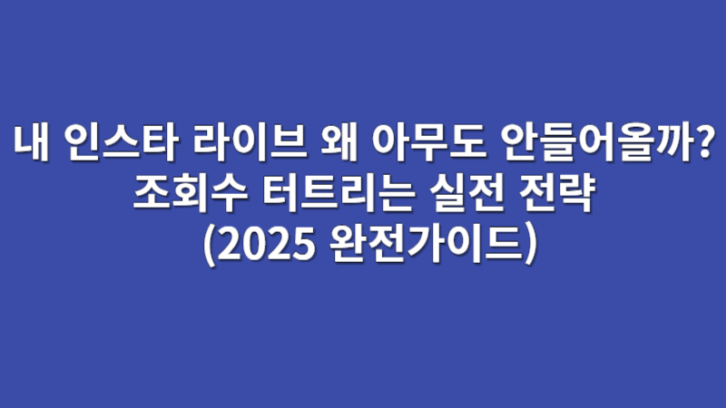 내 인스타 라이브 왜 아무도 안들어올까? 조회수 터트리는 실전 전략 (2025 완전가이드)