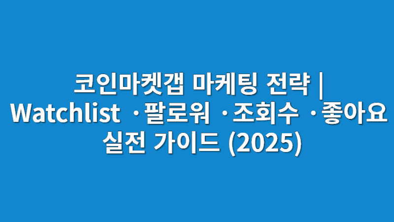 코인마켓갭 마케팅 전략 | Watchlist · 팔로워 · 조회수 · 좋아요 실전 가이드 (2025)