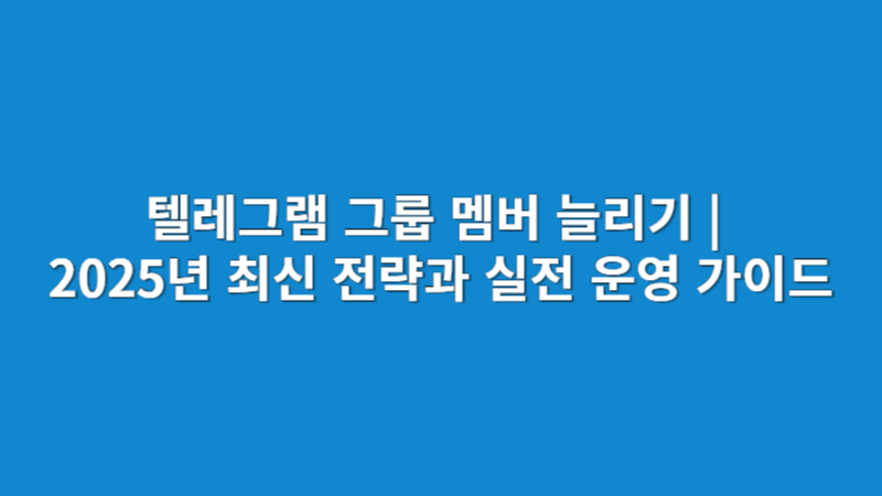 텔레그램 그룹 멤버 늘리기 |  전략과 유지율 높은 활용 자연 유입을 함께 잡는 방법