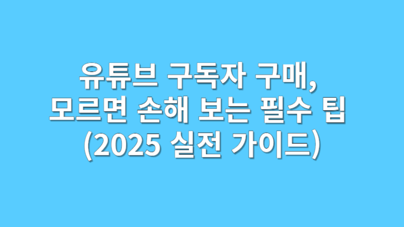 유튜브 구독자 구매, 모르면 손해 보는 필수 팁