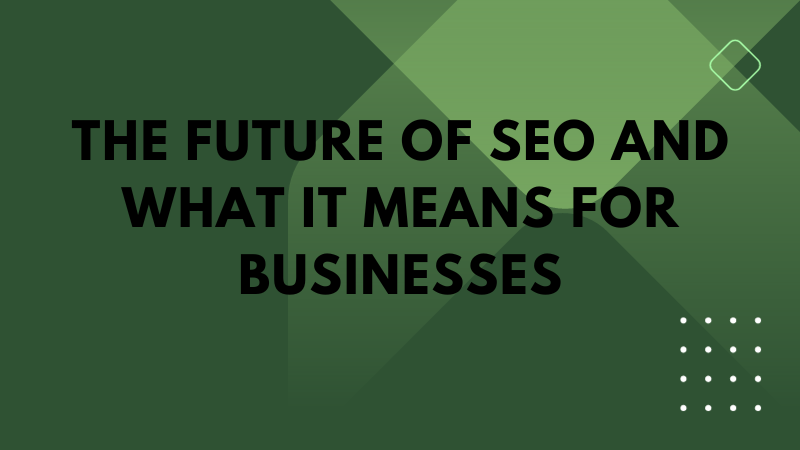 The future of SEO and what it means for businesses