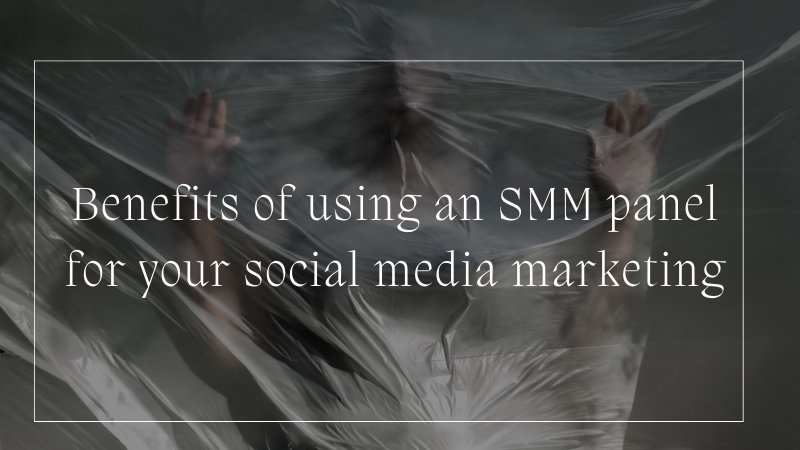 Unlocking Success: The Benefits of Using an SMM Panel for Your Social Media Marketing