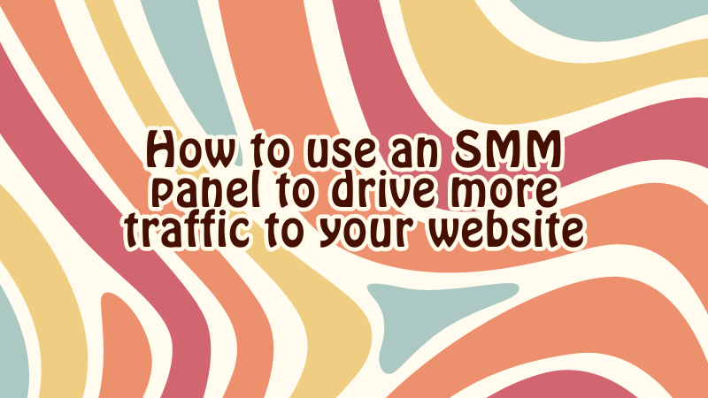 Unlocking the Power: A Comprehensive Guide on Using an SMM Panel to Skyrocket Website Traffic