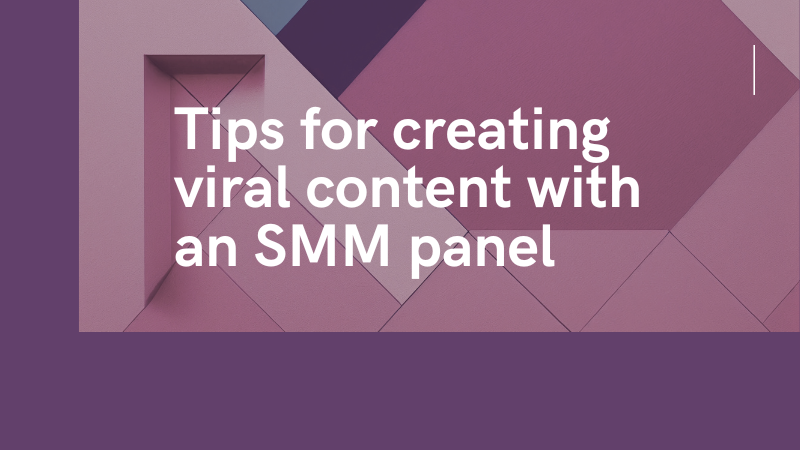 Unleashing Virality: Proven Tips for Crafting Shareable Content with SMM Panels