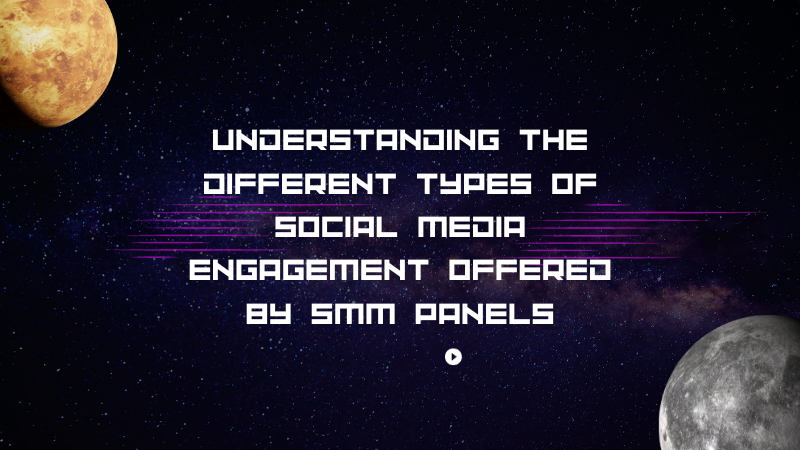 Unveiling the Spectrum of Social Media Engagement: A Comprehensive Guide to SMM Panels