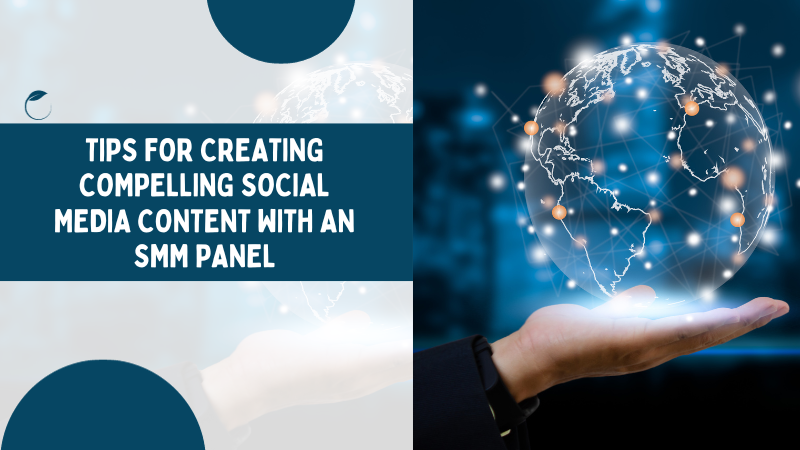 Unlocking Success: Tips for Creating Compelling Social Media Content with an SMM Panel