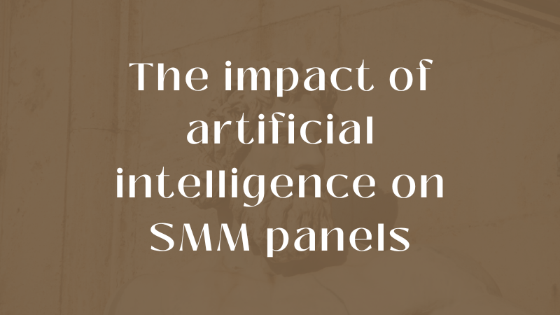 Revolutionizing Strategies: The Impact of Artificial Intelligence on SMM Panels