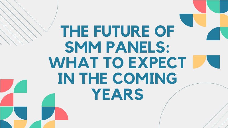 Unlocking the Future: Evolution of SMM Panels and What to Expect in the Coming Years