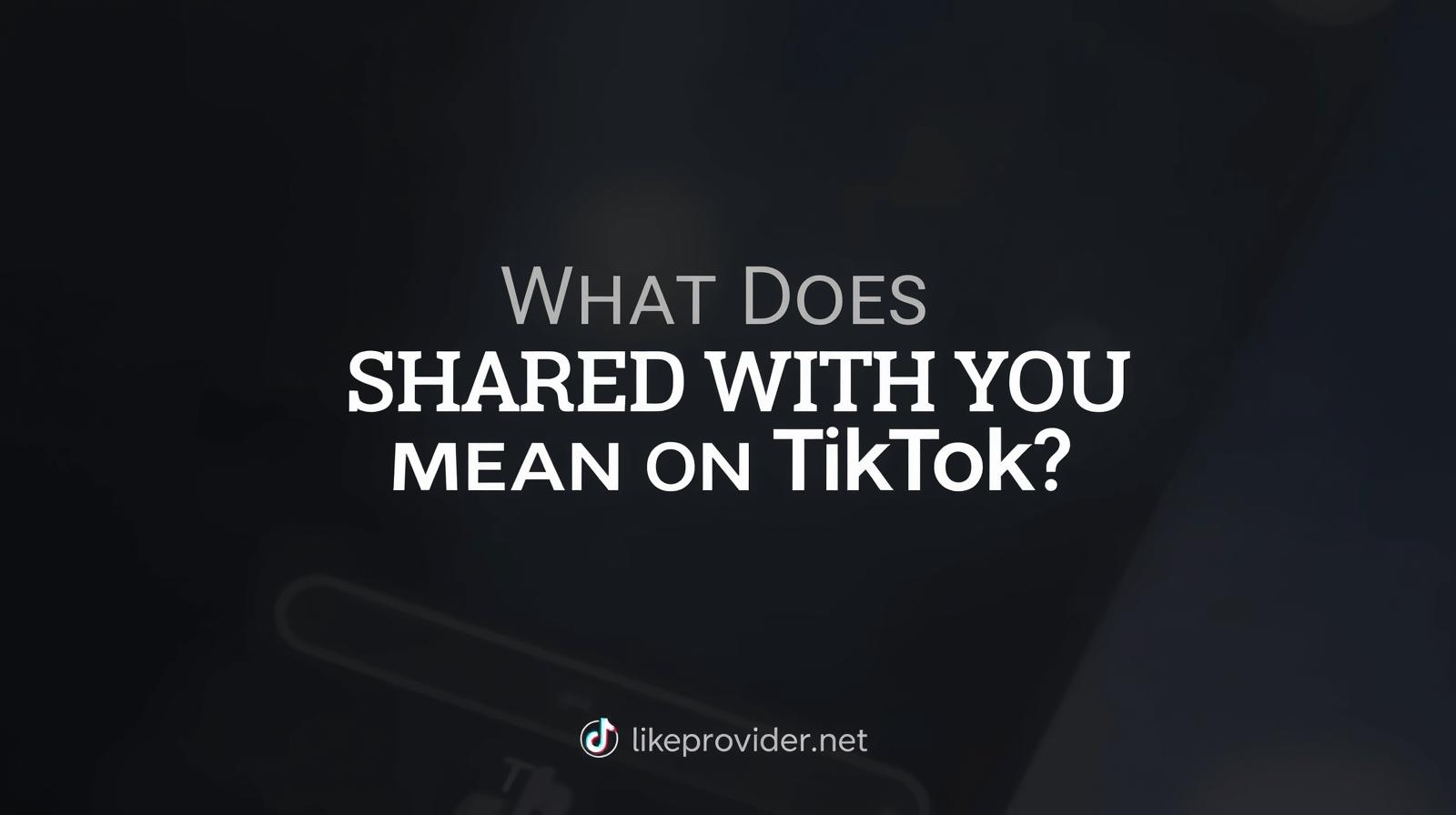 What Does Shared With You Mean on TikTok? (Explained Simply)