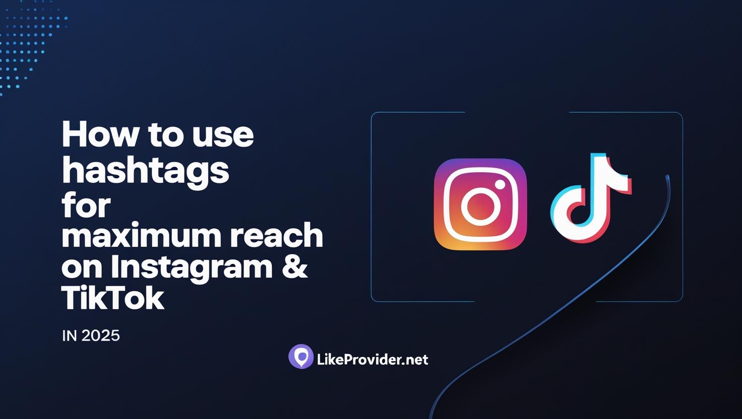 How to Use Hashtags for Maximum Reach on Instagram & TikTok in 2025 How to use hashtags for maximum reach on Instagram and TikTok in 2025 banner, Instagram and TikTok logos, LikeProvider.net branding