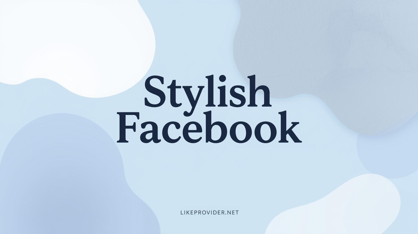 Stylish Facebook Profiles: How to Make Your Facebook Look More Attractive