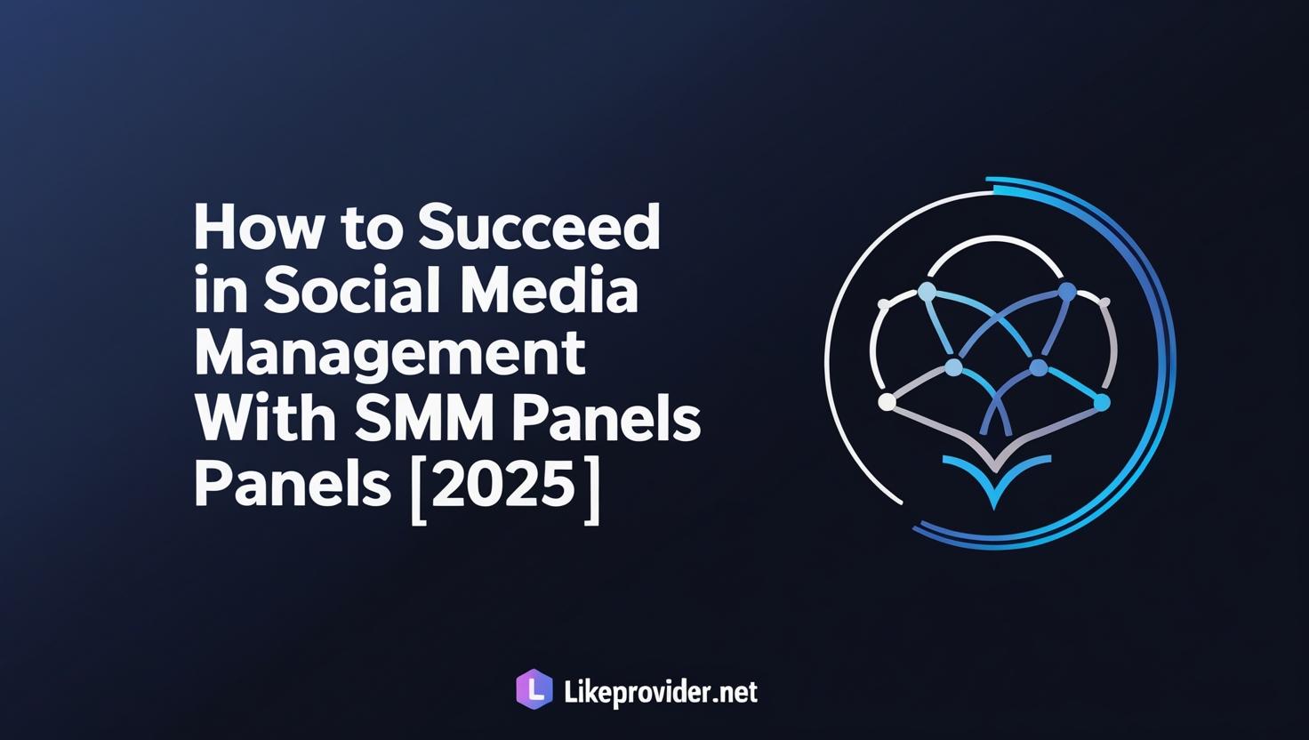 How to succeed in social media management with SMM panels in 2025 - Likeprovider.net cover image