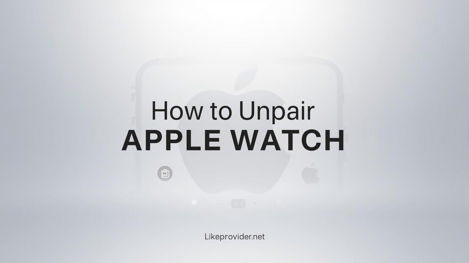 How to Unpair Apple Watch (Step-by-Step Guide)