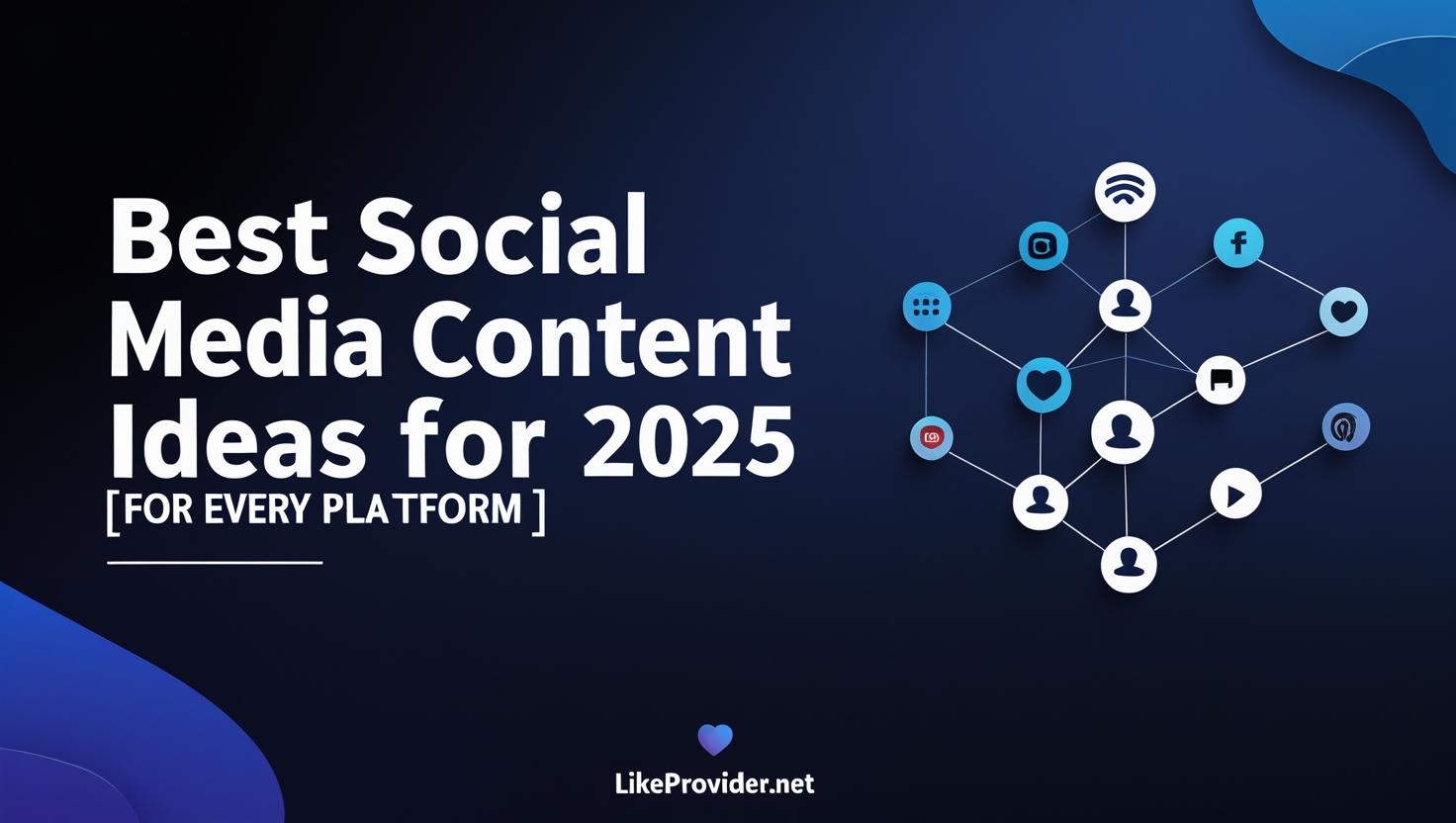 Best Social Media Content Ideas for 2025 [For Every Platform] banner with connected social media icons, Likeprovider.net