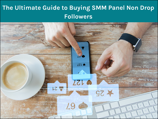 The Ultimate Guide to Buying SMM Panel Non Drop Followers