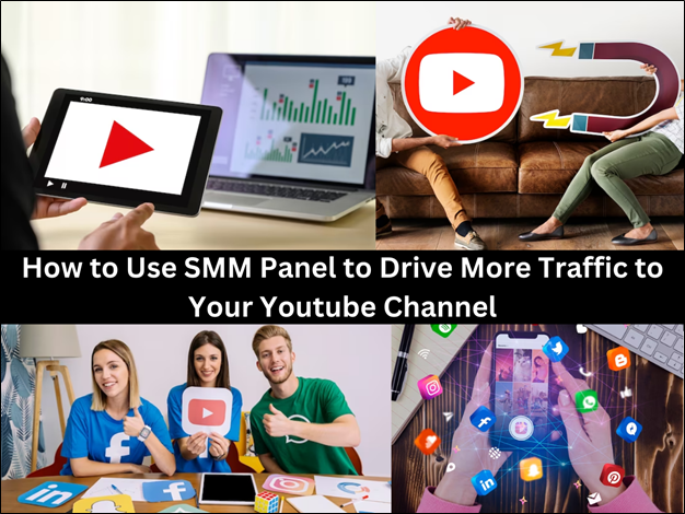 How to Use SMM Panel to Drive More Traffic to Your Youtube Channel