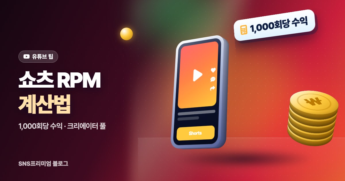 유튜브 쇼츠 RPM 계산법: 1,000회당 수익이 낮은 이유와 채널마다 달라지는 까닭