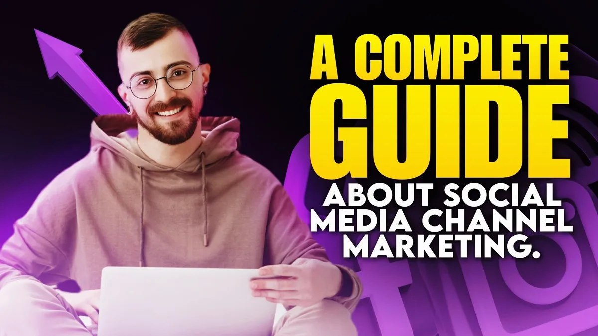 A Complete Guide about Social Media Channel Marketing