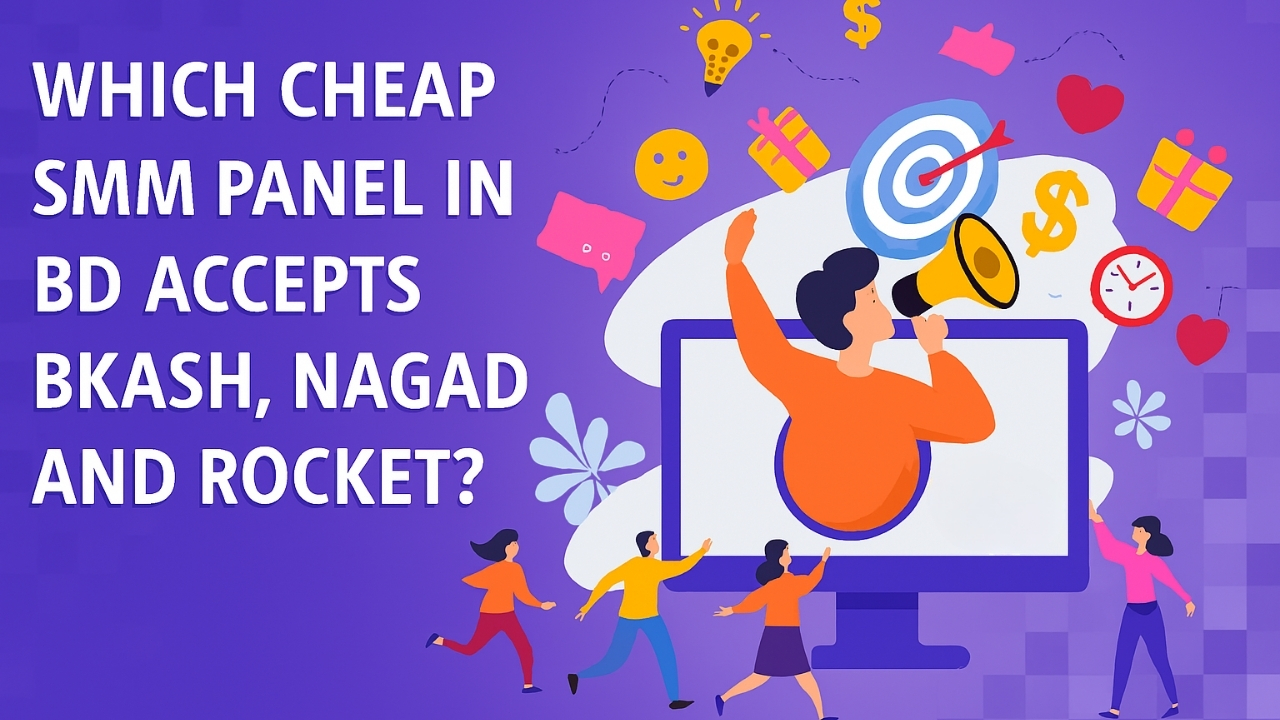 Which cheap SMM panel in BD accepts bKash, Nagad and Rocket?