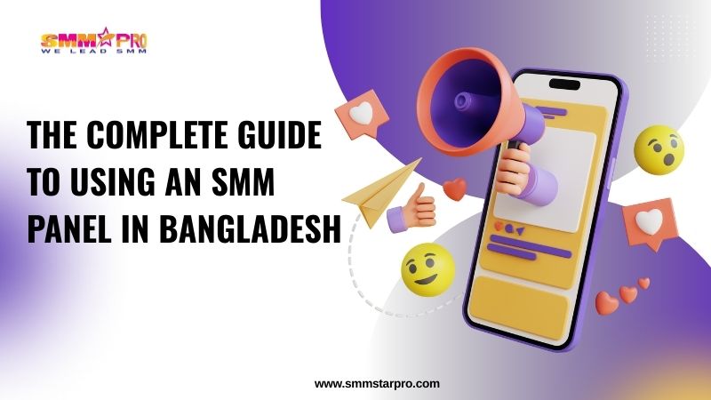 The Complete Guide to Using an SMM Panel in Bangladesh