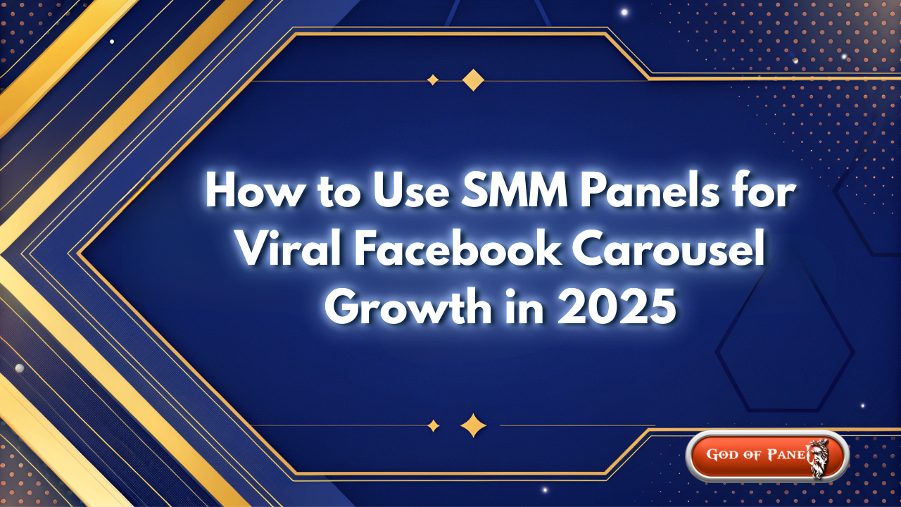 Cách Sử Dụng SMM Panel Để Phát Triển Carousel Facebook Lan Truyền Năm 2025