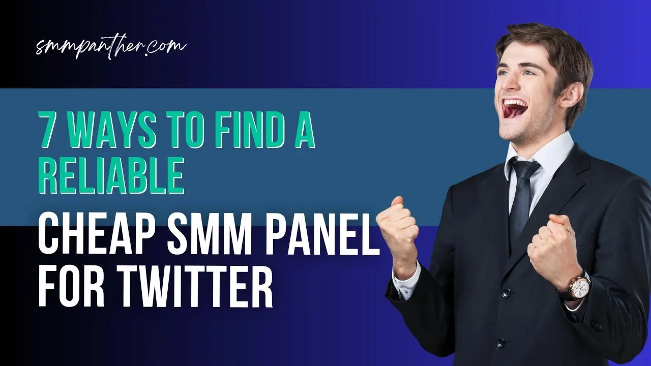 7 Ways to Find a Reliable Cheap SMM Panel for Twitter