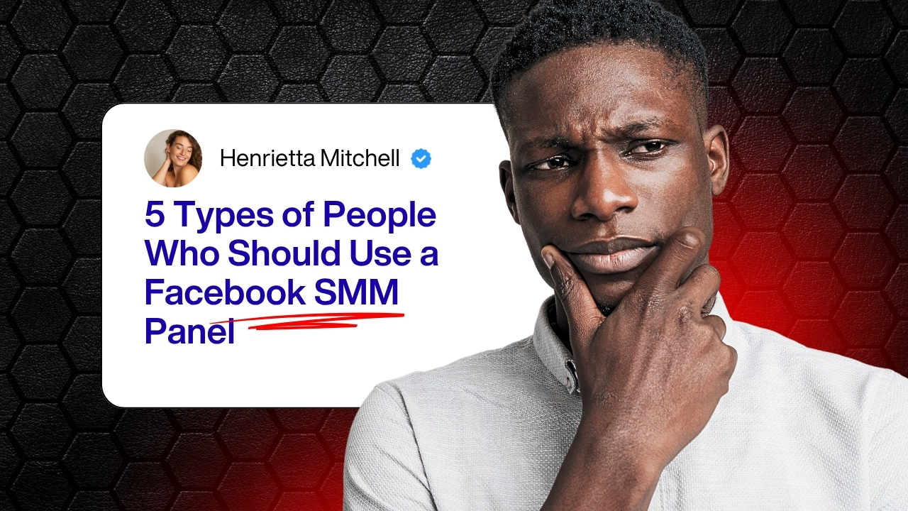 5 Types of People Who Should Use a Facebook SMM Panel