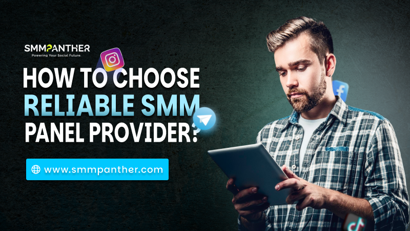How to Choose a Reliable SMM Panel Provider?